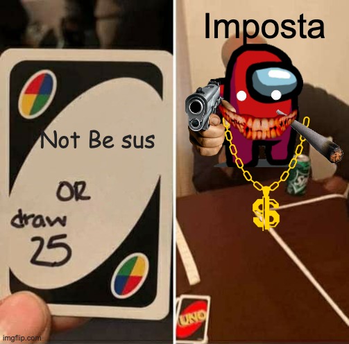 UNO Draw 25 Cards | Imposta; Not Be sus | image tagged in memes,uno draw 25 cards | made w/ Imgflip meme maker