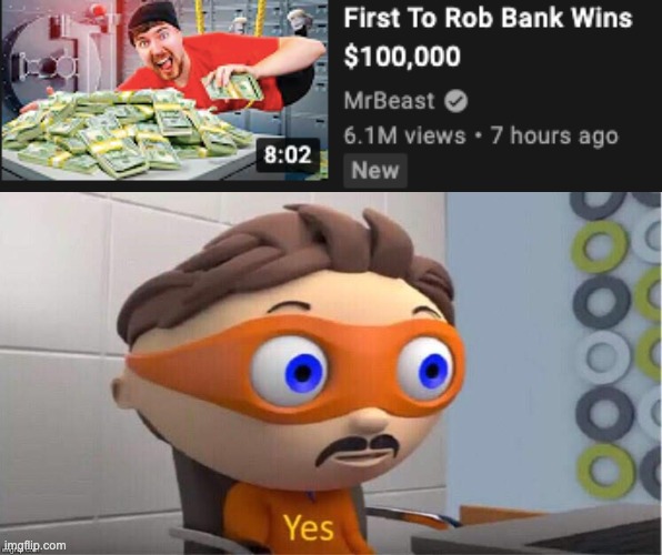 That is indeed how robbing banks work... | image tagged in protegent yes | made w/ Imgflip meme maker