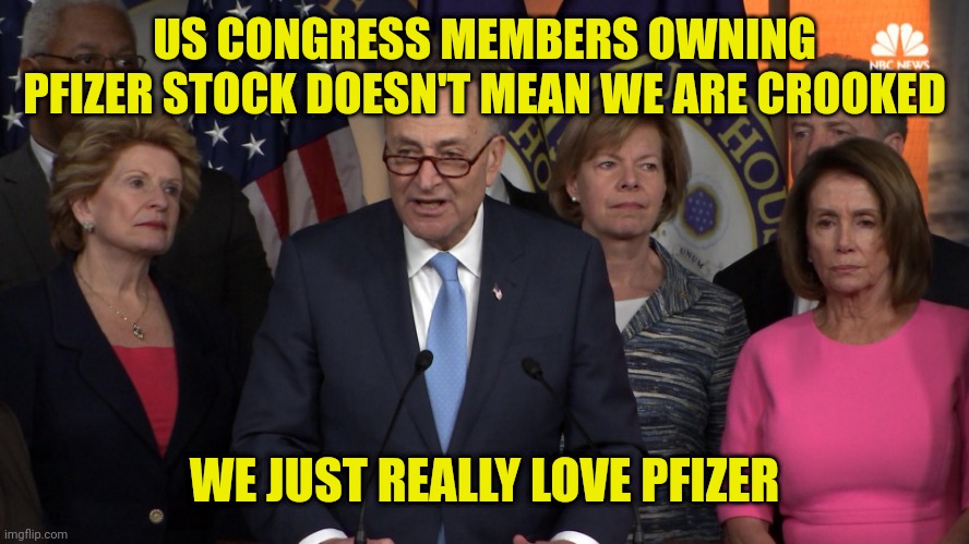 Democrat congressmen | US CONGRESS MEMBERS OWNING PFIZER STOCK DOESN'T MEAN WE ARE CROOKED WE JUST REALLY LOVE PFIZER | image tagged in democrat congressmen | made w/ Imgflip meme maker