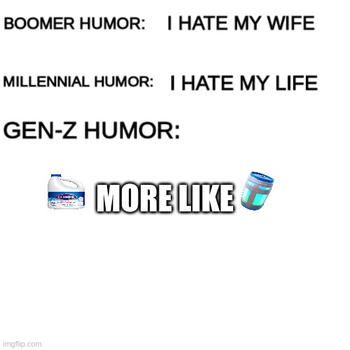 Boomer humor Millennial humor Gen-Z humor | MORE LIKE | image tagged in boomer humor millennial humor gen-z humor | made w/ Imgflip meme maker