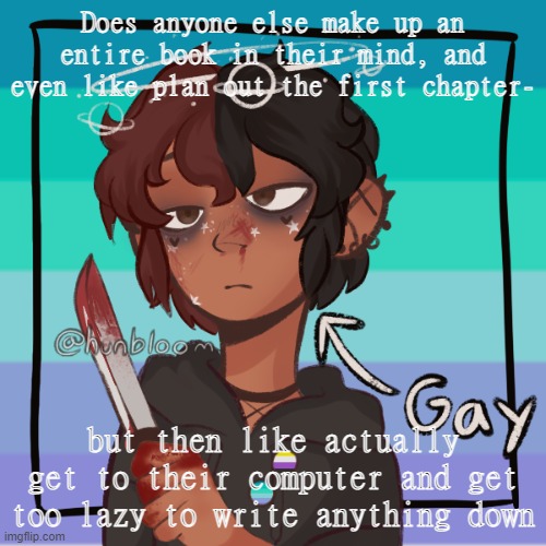 Just me? o k | Does anyone else make up an entire book in their mind, and even like plan out the first chapter-; but then like actually get to their computer and get too lazy to write anything down | image tagged in r e e e picrew | made w/ Imgflip meme maker