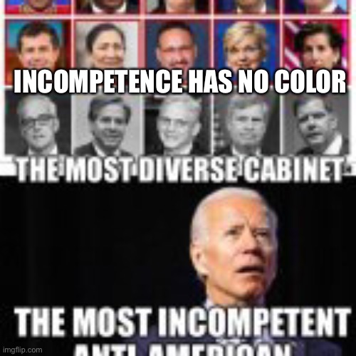 Democratic Leader is incompetent | INCOMPETENCE HAS NO COLOR | image tagged in biden,sad joe biden,incompetence,democrats | made w/ Imgflip meme maker