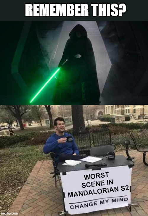 It was absolute cringe. | REMEMBER THIS? WORST SCENE IN MANDALORIAN S2 | image tagged in memes,change my mind | made w/ Imgflip meme maker