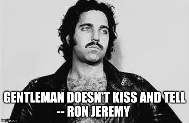 ron jeremy | GENTLEMAN DOESN'T KISS AND TELL
-- RON JEREMY | image tagged in kiss | made w/ Imgflip meme maker