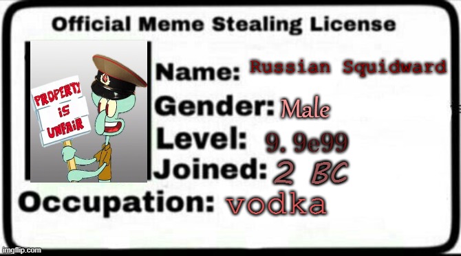 Meme Stealing License | Russian Squidward; Male; 9.9e99; 2 BC; vodka | image tagged in meme stealing license | made w/ Imgflip meme maker