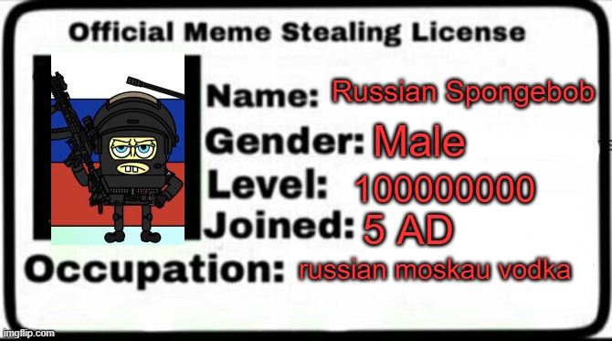Meme Stealing License | Russian Spongebob; Male; 100000000; 5 AD; russian moskau vodka | image tagged in meme stealing license | made w/ Imgflip meme maker