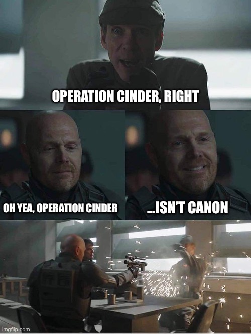 tHe eMpIrE aRe tHe bAd gUyS | OPERATION CINDER, RIGHT; OH YEA, OPERATION CINDER; ...ISN’T CANON | image tagged in mayfield | made w/ Imgflip meme maker