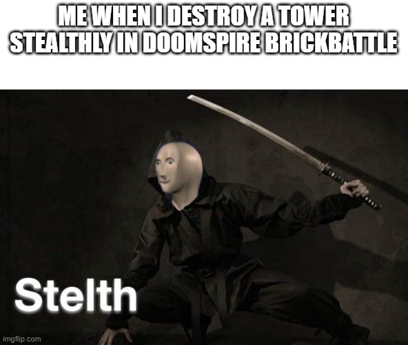 Am ninja stelth | ME WHEN I DESTROY A TOWER STEALTHLY IN DOOMSPIRE BRICKBATTLE | image tagged in stelth,roblox,roblox meme,meme man | made w/ Imgflip meme maker