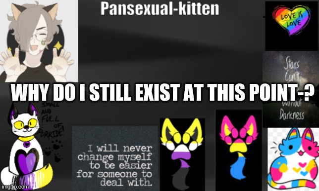bvggtyuijnhbgvfcdxcftgyihujikoijhgfcdcfvgbhnjk | WHY DO I STILL EXIST AT THIS POINT-? | image tagged in -pansexual-kitten- | made w/ Imgflip meme maker