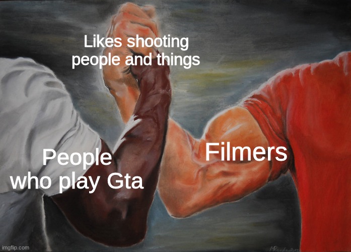 I like shooting things tho lol | Likes shooting people and things; Filmers; People who play Gta | image tagged in memes,epic handshake,they do the exact same thing,another tag,oh look another tag | made w/ Imgflip meme maker