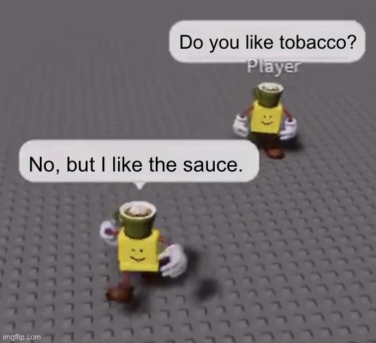 TOSOSOSOSOSOS | Do you like tobacco? No, but I like the sauce. | image tagged in funny,memes,tabasco sauce,tobacco | made w/ Imgflip meme maker