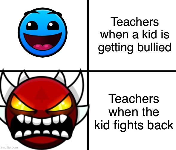The school punishment system is rigged | Teachers when a kid is getting bullied; Teachers when the kid fights back | image tagged in geometry dash,geometry dash difficulty faces,teachers,bullies,funny,memes | made w/ Imgflip meme maker