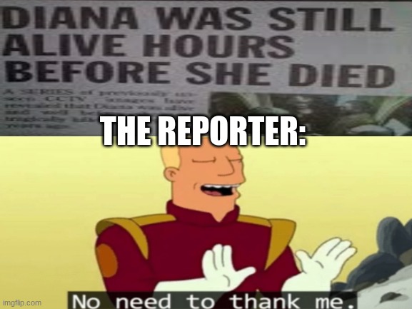 Bruh | THE REPORTER: | image tagged in no need to thank me,blank,i cant think of good tags so uhh yea,big chungus | made w/ Imgflip meme maker
