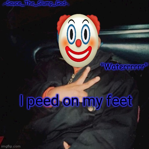 I peed on my feet | image tagged in e | made w/ Imgflip meme maker