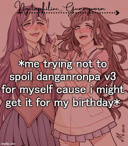 .-. | *me trying not to spoil danganronpa v3 for myself cause i might get it for my birthday* | image tagged in laziest temp gummyworm has ever made lmao | made w/ Imgflip meme maker