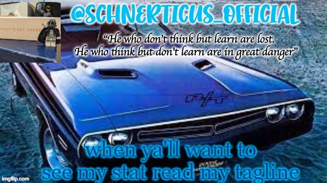 Schnerticus temp 2 | when ya'll want to see my stat read my tagline | image tagged in schnerticus temp 2 | made w/ Imgflip meme maker