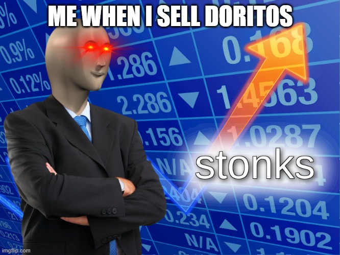 D O R I T O S | ME WHEN I SELL DORITOS | image tagged in stonks | made w/ Imgflip meme maker