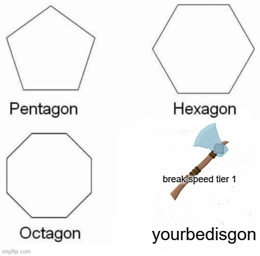 This is just bullying after the buff of bed breaking | break speed tier 1; yourbedisgon | image tagged in memes,pentagon hexagon octagon | made w/ Imgflip meme maker