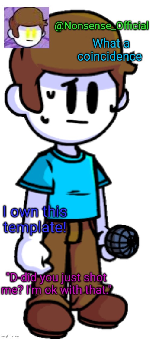 Nonsensical Template | What a coincidence I own this template! | image tagged in nonsensical template | made w/ Imgflip meme maker