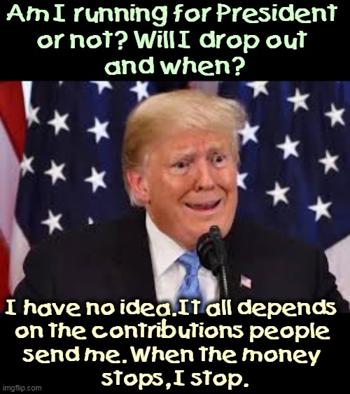It all depends. And I do mean Depends. | Am I running for President 
or not? Will I drop out 
and when? I have no idea. It all depends 
on the contributions people 
send me. When the money 
stops, I stop. | image tagged in trump fear tears dilated,trump,money,first,president,second | made w/ Imgflip meme maker