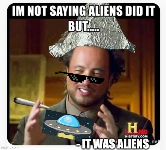 - IT WAS ALIENS | image tagged in ancient aliens,craziness_all_the_way | made w/ Imgflip meme maker