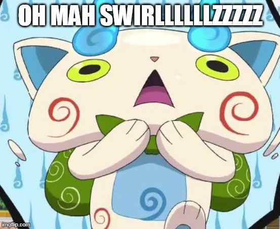 Oh my swirls! | OH MAH SWIRLLLLLLZZZZZ | image tagged in oh my swirls | made w/ Imgflip meme maker