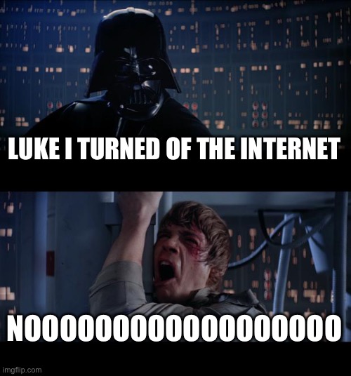 Star Wars No | LUKE I TURNED OF THE INTERNET; NOOOOOOOOOOOOOOOOOO | image tagged in memes,star wars no | made w/ Imgflip meme maker