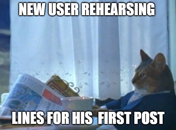 come on | NEW USER REHEARSING; LINES FOR HIS  FIRST POST | image tagged in memes,i should buy a boat cat | made w/ Imgflip meme maker