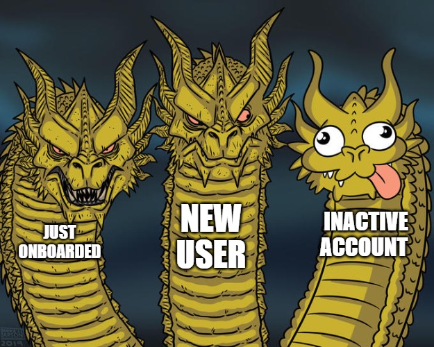 THE START | NEW USER; INACTIVE ACCOUNT; JUST ONBOARDED | image tagged in three-headed dragon | made w/ Imgflip meme maker