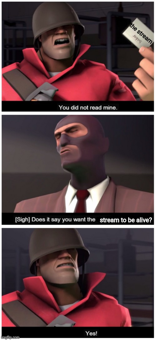 You did not read mine. | the stream; stream to be alive? | image tagged in you did not read mine | made w/ Imgflip meme maker