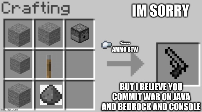 Synthesis | IM SORRY; <---- AMMO BTW; BUT I BELIEVE YOU COMMIT WAR ON JAVA AND BEDROCK AND CONSOLE | image tagged in synthesis | made w/ Imgflip meme maker