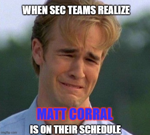 1990s First World Problems | WHEN SEC TEAMS REALIZE; MATT CORRAL; IS ON THEIR SCHEDULE | image tagged in memes,1990s first world problems | made w/ Imgflip meme maker