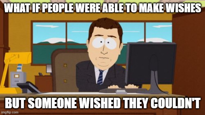 Aaaaand Its Gone | WHAT IF PEOPLE WERE ABLE TO MAKE WISHES; BUT SOMEONE WISHED THEY COULDN'T | image tagged in memes,aaaaand its gone | made w/ Imgflip meme maker
