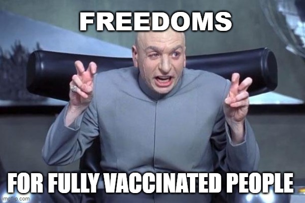 Freedoms for fully vaccinated people | FREEDOMS; FOR FULLY VACCINATED PEOPLE | image tagged in dr evil laser | made w/ Imgflip meme maker