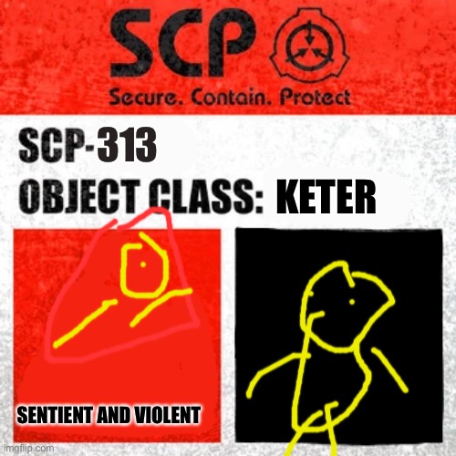 SCP Label Template: Keter | 313; KETER; SENTIENT AND VIOLENT | image tagged in scp label template keter | made w/ Imgflip meme maker