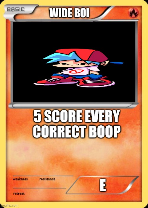 Aaaa | WIDE BOI; 5 SCORE EVERY CORRECT BOOP; E | image tagged in blank pokemon card,fnf | made w/ Imgflip meme maker