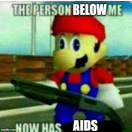 s | AIDS | image tagged in the person below me | made w/ Imgflip meme maker