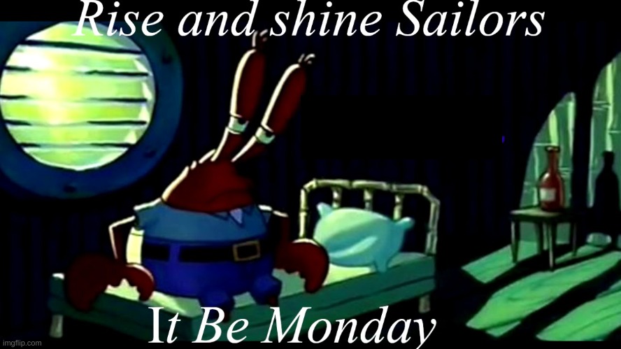 Mornin Sailors | image tagged in mr krabs | made w/ Imgflip meme maker