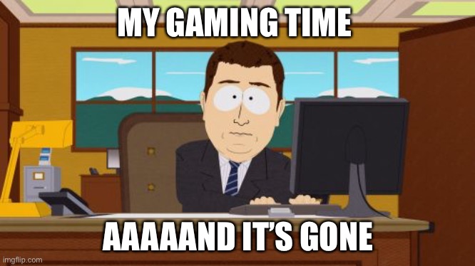 Sad life | MY GAMING TIME; AAAAAND IT’S GONE | image tagged in memes,aaaaand its gone,sad life,rohithaltrk47memes | made w/ Imgflip meme maker