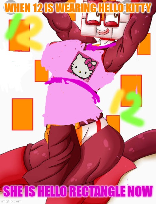 Hello rectangle | WHEN 12 IS WEARING HELLO KITTY; SHE IS HELLO RECTANGLE NOW | image tagged in hello kitty,anthro,numberblocks,clothes | made w/ Imgflip meme maker
