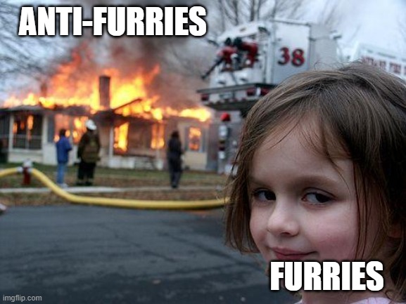 Don't mess with the furries | ANTI-FURRIES; FURRIES | image tagged in memes,disaster girl | made w/ Imgflip meme maker