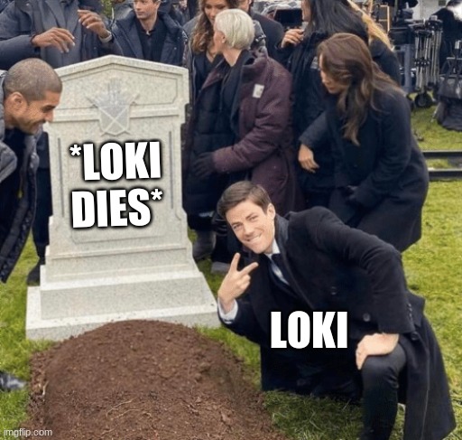 Loki | *LOKI DIES*; LOKI | image tagged in grant gustin over grave | made w/ Imgflip meme maker