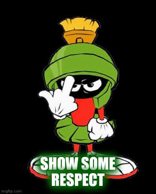 Marvin the Martian | SHOW SOME
RESPECT | image tagged in marvin the martian | made w/ Imgflip meme maker