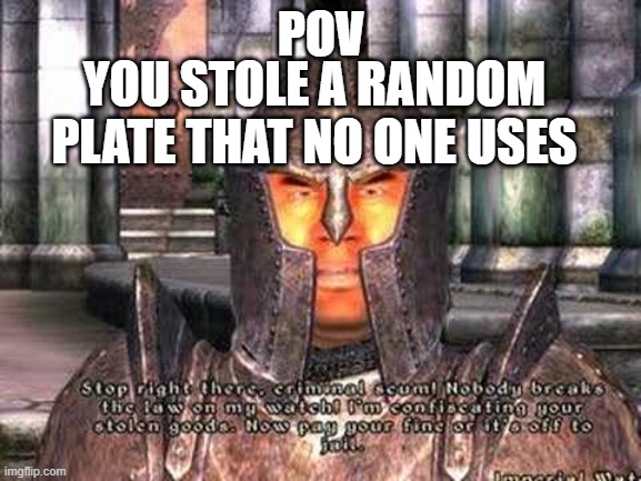 POV; YOU STOLE A RANDOM PLATE THAT NO ONE USES | made w/ Imgflip meme maker