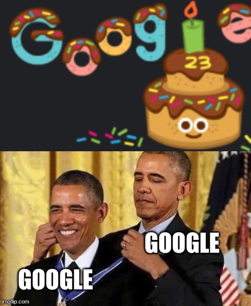 "google's 23rd birthday |  GOOGLE; GOOGLE | image tagged in obama medal,funny,obama,barack obama | made w/ Imgflip meme maker
