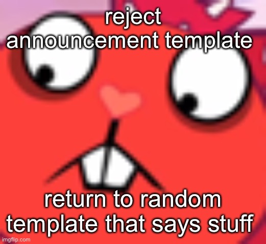 yeah | reject announcement template; return to random template that says stuff | made w/ Imgflip meme maker