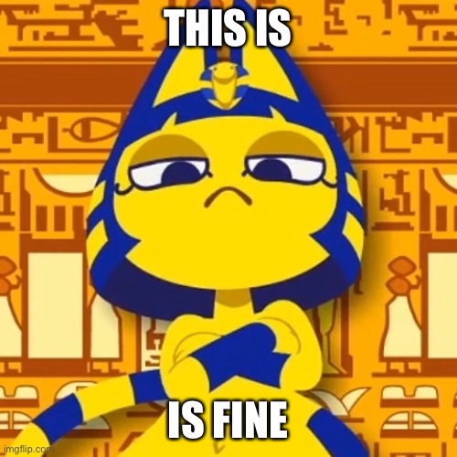 Zone Ankha | THIS IS; IS FINE | image tagged in zone ankha | made w/ Imgflip meme maker