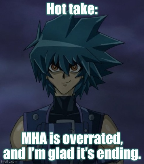 Jesse's Insanity | Hot take: MHA is overrated, and I’m glad it’s ending. | image tagged in jesse's insanity | made w/ Imgflip meme maker
