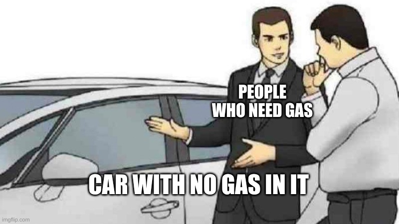 Car Salesman Slaps Roof Of Car | PEOPLE WHO NEED GAS; CAR WITH NO GAS IN IT | image tagged in memes,car salesman slaps roof of car,gas | made w/ Imgflip meme maker