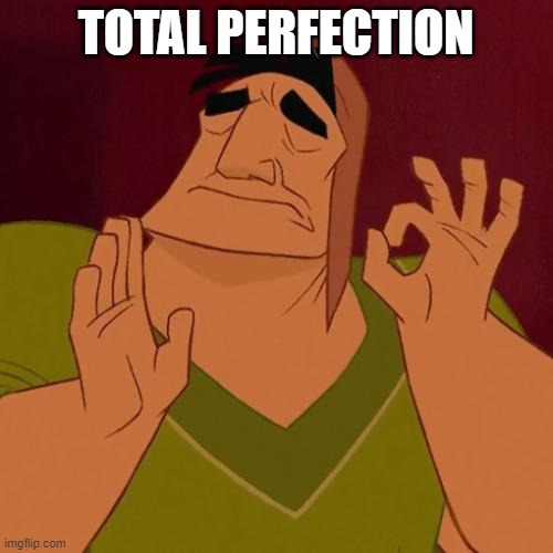 When X just right | TOTAL PERFECTION | image tagged in when x just right | made w/ Imgflip meme maker